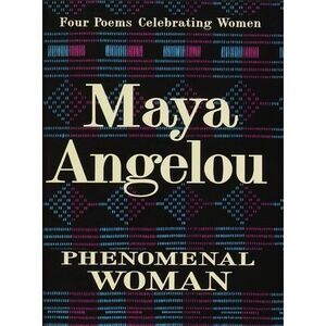 Phenomenal Woman: Four Poems Celebrating Women -- Maya Angelou
